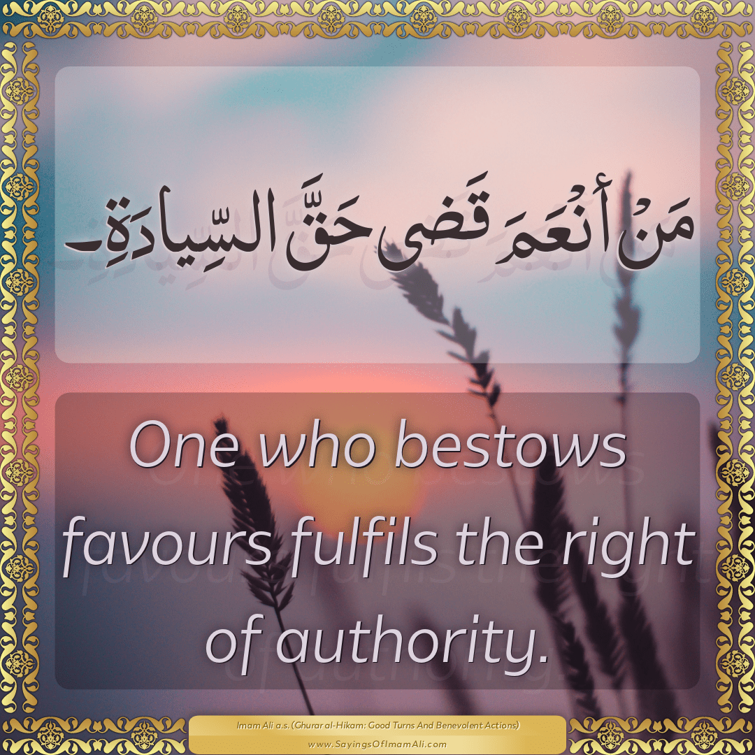 One who bestows favours fulfils the right of authority.